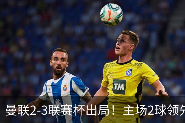 曼联2-3联赛杯出局！主场2球领先遭逆转创50年耻辱，卡里克和弟子被嘘骂